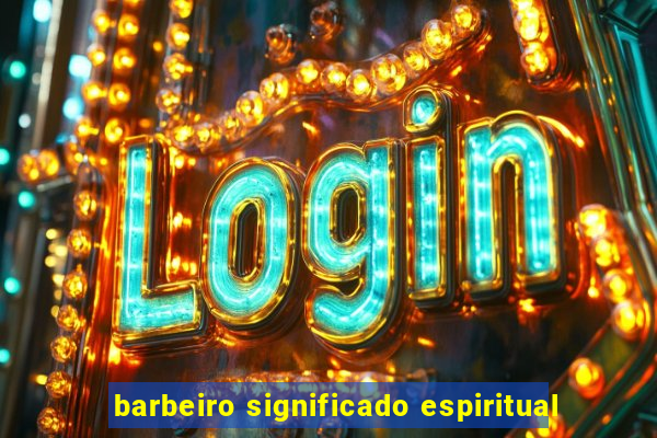 barbeiro significado espiritual